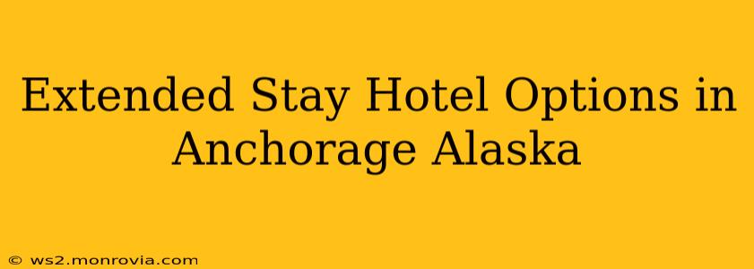 Extended Stay Hotel Options in Anchorage Alaska