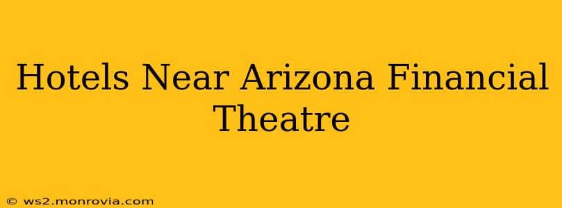 Hotels Near Arizona Financial Theatre