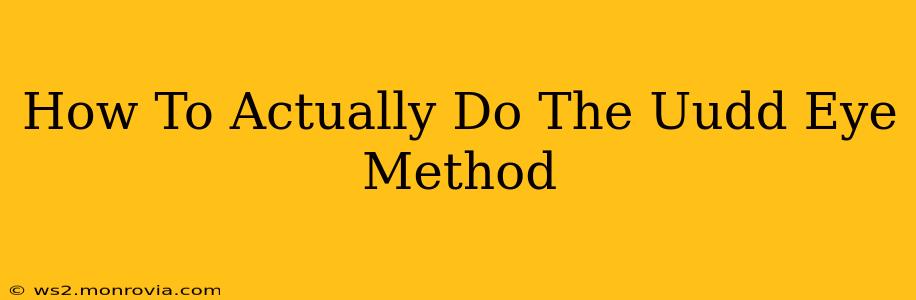 How To Actually Do The Uudd Eye Method