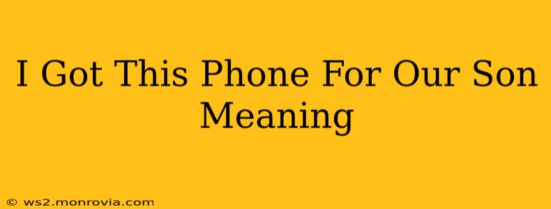 I Got This Phone For Our Son Meaning