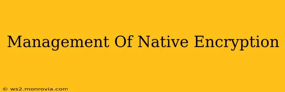 Management Of Native Encryption