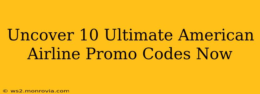 Uncover 10 Ultimate American Airline Promo Codes Now