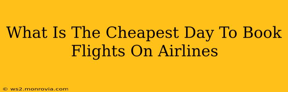 What Is The Cheapest Day To Book Flights On Airlines